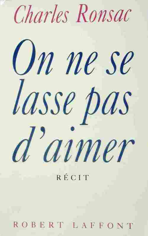 On ne se lasse pas d'aimer - Charles Ronsac -  Laffont GF - Livre