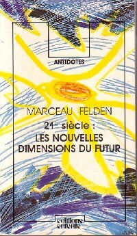 21èMe siècle : Les nouvelles dimensions du futur - Marceau Felden -  Antidotes - Livre