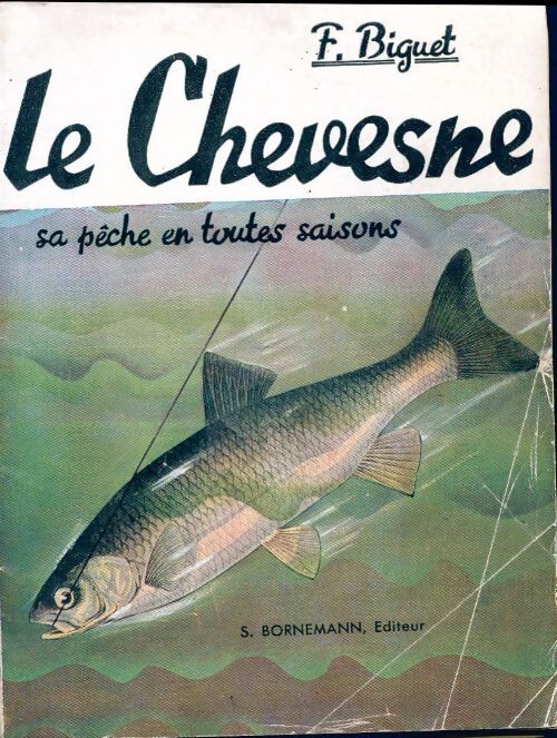 Le chevesne, sa pêche en toutes saisons - F. Biguet - Livre