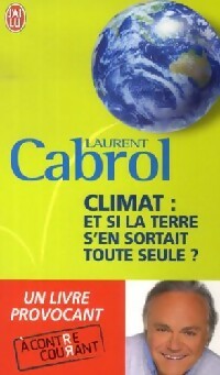 Climat : et si la terre s'en sortait toute seule? - Laurent Cabrol -  J'ai Lu - Livre