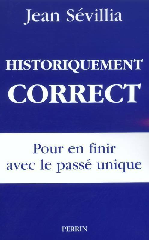 Livrenpoche : Historiquement correct. Pour en finir avec le passé unique - Jean Sévillia - Livre