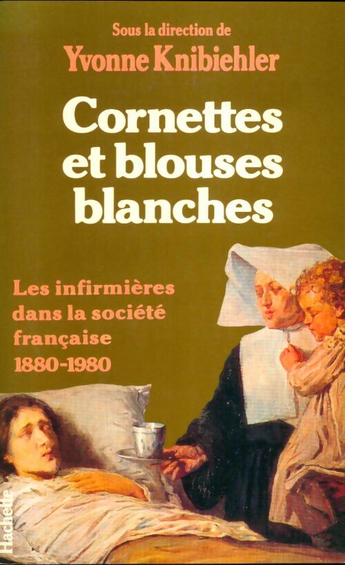 Livrenpoche : Cornettes et blouses blanches - Yvonne Knibiehler - Livre