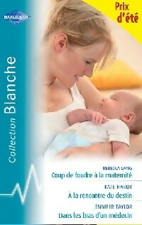 Coup de foudre à la maternité / A la rencontre du destin / Dans les bras d'un médecin - Jennifer Taylor, Rebecca Lang, Kate Hardy - Livre