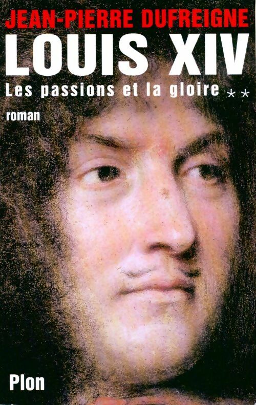 Livrenpoche : Louis XIV Tome II : Les passions et la gloire - Jean-Pierre Dufreigne - Livre