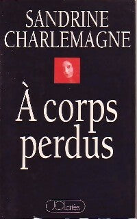 A corps perdus - Sandrine Charlemagne -  Lattès GF - Livre