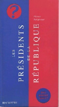 Les présidents de la République - Pierre Seigneur -  Qui, quand, quoi - Livre