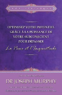 Optimisez votre potentiel grâce à la puissance de votre subconscient pour dépasser la peur et l'inquiétude - Joseph Murphy - Livre