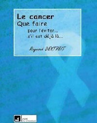 Le cancer. Que faire - Raymond Dextreit - Livre