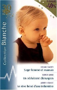 Sage-femme et maman / Un séduisant chirurgien / Le rêve brisé d'une infirmière - Lilian Darcy, Judith Hunte, Kristi Gold - Livre