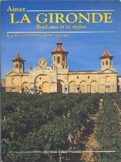 Aimer la Gironde - Jean-Pierre Bouchard ; Annick Larivière -  Ouest France GF - Livre