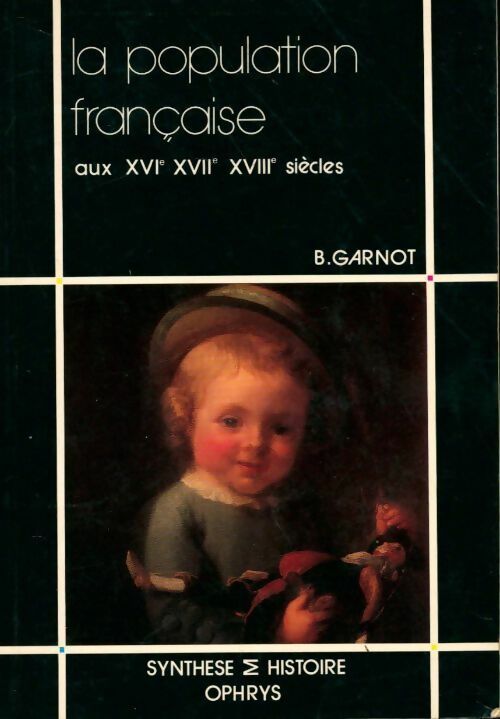 La population française aux XVIe, XVIIe, XVIIIé siècles - Benoît Garnot -  Synthèse & Histoire - Livre