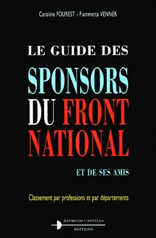 Le guide des sponsors du front national - Caroline Fourest, Fiammetta Venner - Livre