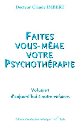 Livrenpoche : Faites vous-même votre psychothérapie : Tome 1 : D'aujourd'hui à votre enfance  - Claude Imbert - Livre