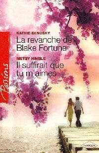 Livrenpoche : La revanche de Blake Fortune / Il suffirait que tu m'aimes - Kathie DeNosky - Livre