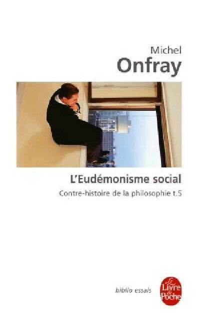 Livrenpoche : Contre-histoire de la philosophie Tome V : L'eudémonisme social - Michel Onfray - Livre