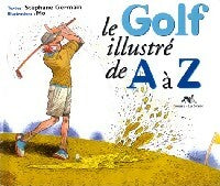 Livrenpoche : Le golf illustré de A à Z - Stéphane Germain - Livre
