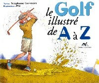 Le golf illustré de A à Z - Stéphane Germain -  De A à Z - Livre