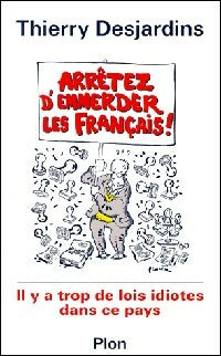Arrêtez d'emmerder les français ! - Thierry Desjardins -  Plon GF - Livre