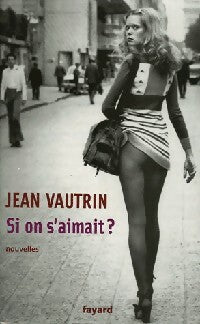 Si on s'aimait ? - Jean Vautrin -  Fayard GF - Livre