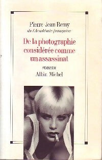 De la photographie considérée comme un assassinat - Pierre-Jean Rémy -  Albin Michel GF - Livre