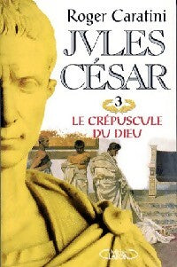 Livrenpoche : Jules César Tome III : Le crépuscule des Dieux - Roger Caratini - Livre