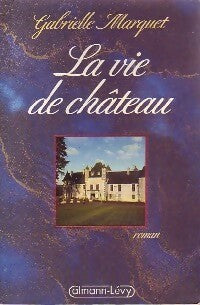 La vie de château - Gabrielle Marquet -  Calmann-Lévy GF - Livre
