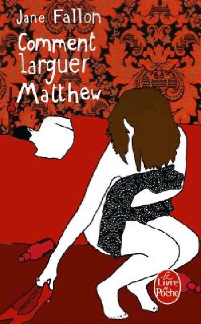 Comment larguer Matthew - Jane Fallon - Livre