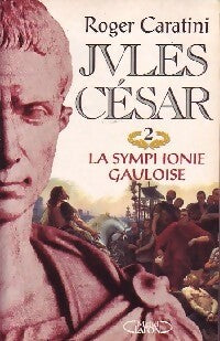 Jules César Tome II : La symphonie gauloise - Roger Caratini -  Michel Lafon GF - Livre