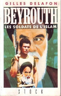 Livrenpoche : Beyrouth. Les soldats de l'Islam - Gilles Delafon - Livre