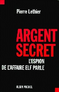Livrenpoche : Argent secret. L'espion de l'affaire Elf parle - Pierre Lethier - Livre