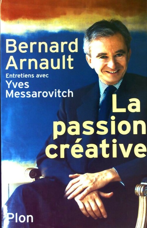 La passion créative - Bernard Arnault - Livre
