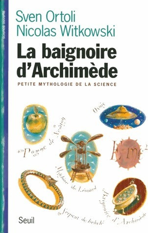 Livrenpoche : La baignoire d'Archimède. Petite mythologie de la science - Sven Ortoli, Nicolas Witkowski - Livre