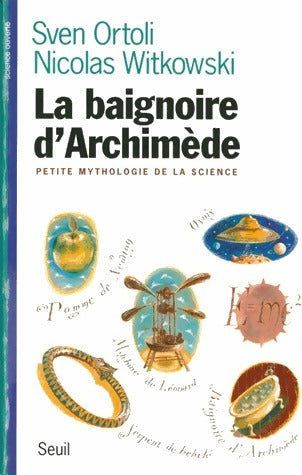 La baignoire d'Archimède. Petite mythologie de la science - Sven Ortoli ; Nicolas Witkowski -  Science ouverte - Livre