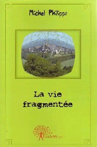 La vie fragmentée - Michel Philippo -  Edilivre GF - Livre