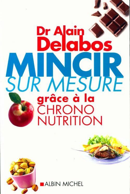 Mincir sur mesure grâce à la chrono nutrition - Alain Delabos -  Albin Michel GF - Livre