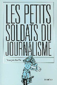Les petits soldats du journalisme - François Ruffin -  Arènes GF - Livre