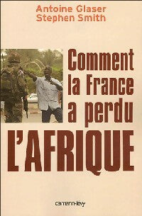 Livrenpoche : Comment la France a perdu l'Afrique - Stephen Smith, Antoine Glaser - Livre