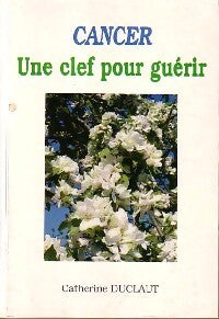 Livrenpoche : Cancer. Une clef pour guérir - Catherine Duclaut - Livre