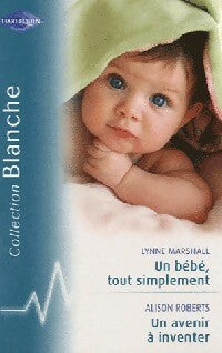 Livrenpoche : Un bébé tout simplement / Un avenir à inventer - Alison Roberts, Lynne Marshall - Livre