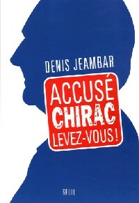 Accusé Chirac, levez-vous ! - Denis Jeambar -  Seuil GF - Livre
