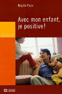 Avec mon enfant, je positive ! - Brigitte Pujos - Livre