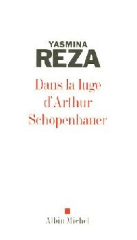 Dans la luge d'Arthur Schopenhauer - Yasmina Reza -  Albin Michel GF - Livre