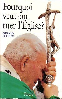 Pourquoi veut-on tuer l'Eglise ? - Gérard Leclerc -  Fayard GF - Livre