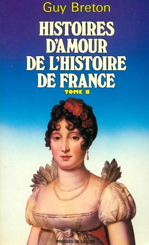 Histoires d'amour de l'Histoire de France Tome VIII : Napoléon et Marie-Louise - Guy Breton -  Presses de la Cité GF - Livre