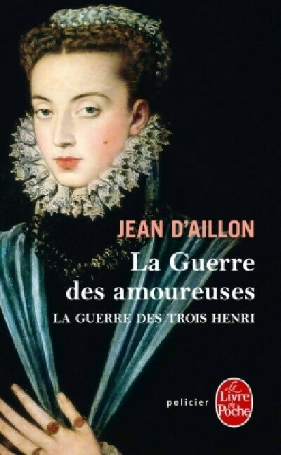 Livrenpoche : La guerre des trois Henri Tome II : La guerre des amoureuses - Jean D'Aillon - Livre