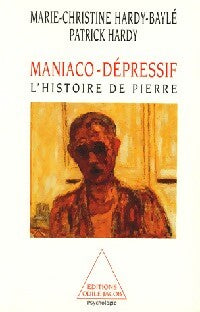 Livrenpoche : Maniaco-dépressif. Histoire de Pierre - Marie-Christine Hardy-Baylé, Patrick Hardy - Livre