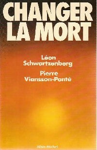 Changer la mort - Léon Schwartzenberg ; Pierre Viansson-Ponté -  Albin Michel GF - Livre