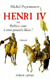 Livrenpoche : Henri IV Tome II : Ralliez-vous à mon panache blanc ! - Michel Peyramaure - Livre