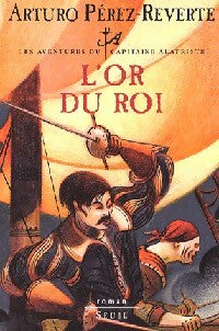 Les aventures du capitaine Alatriste Tome IV : L'or du roi - Arturo Pérez-Reverte -  Seuil GF - Livre