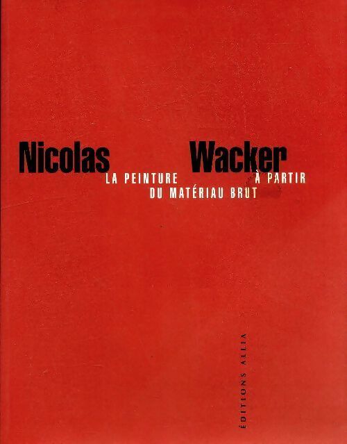 Livrenpoche : La peinture à partir du matériau brut - Nicolas Wacker - Livre